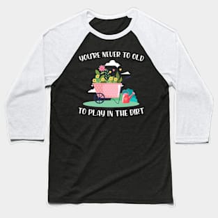 You're never to old to play in the dirt funny gardening Baseball T-Shirt